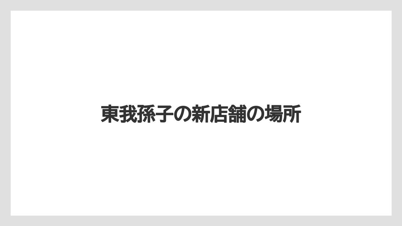 東我孫子の新店舗の場所