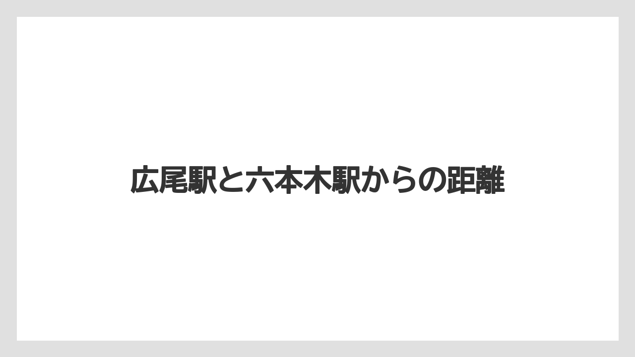 広尾駅と六本木駅からの距離