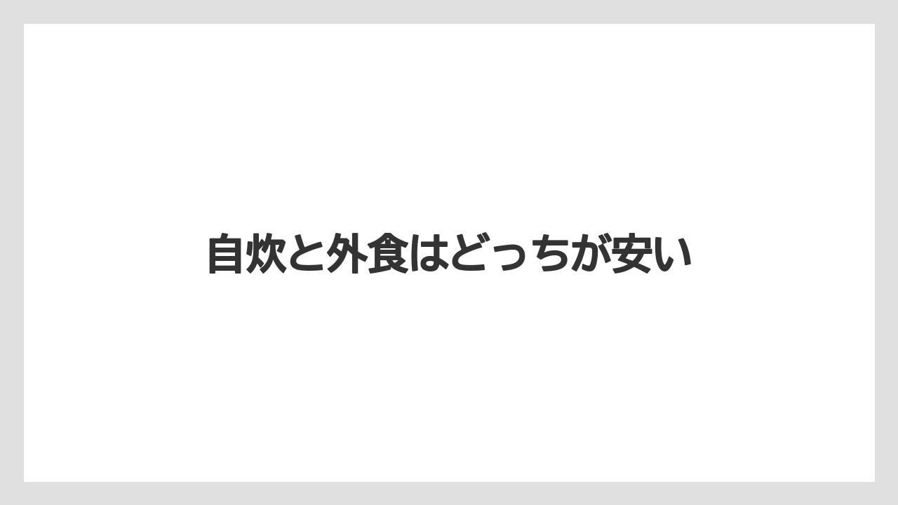 自炊と外食はどっちが安い