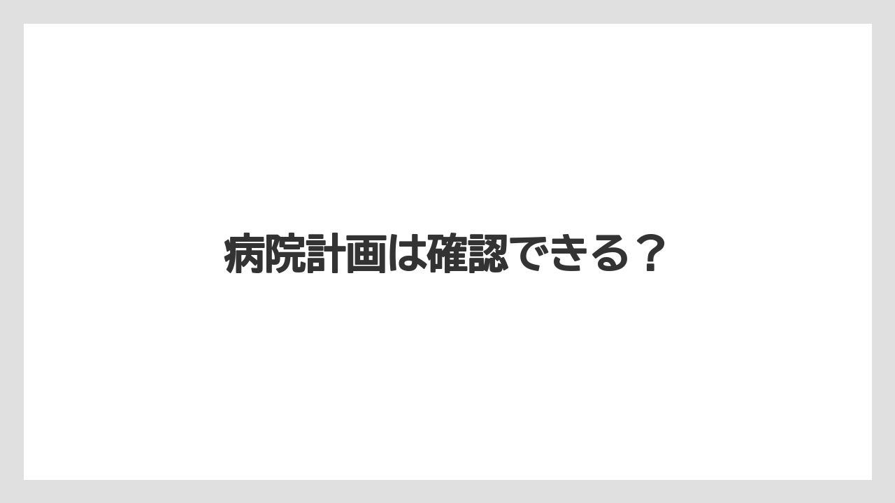 病院計画は確認できる?