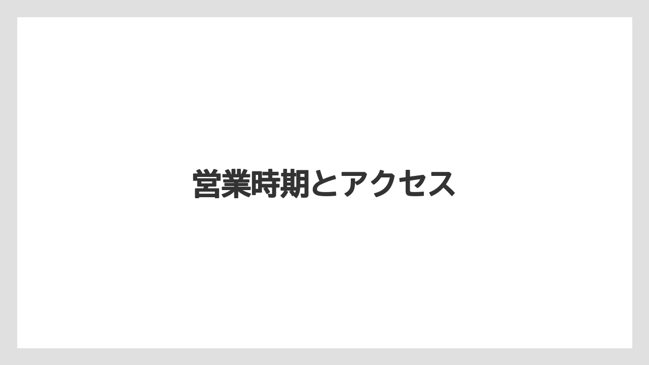 営業時期とアクセス