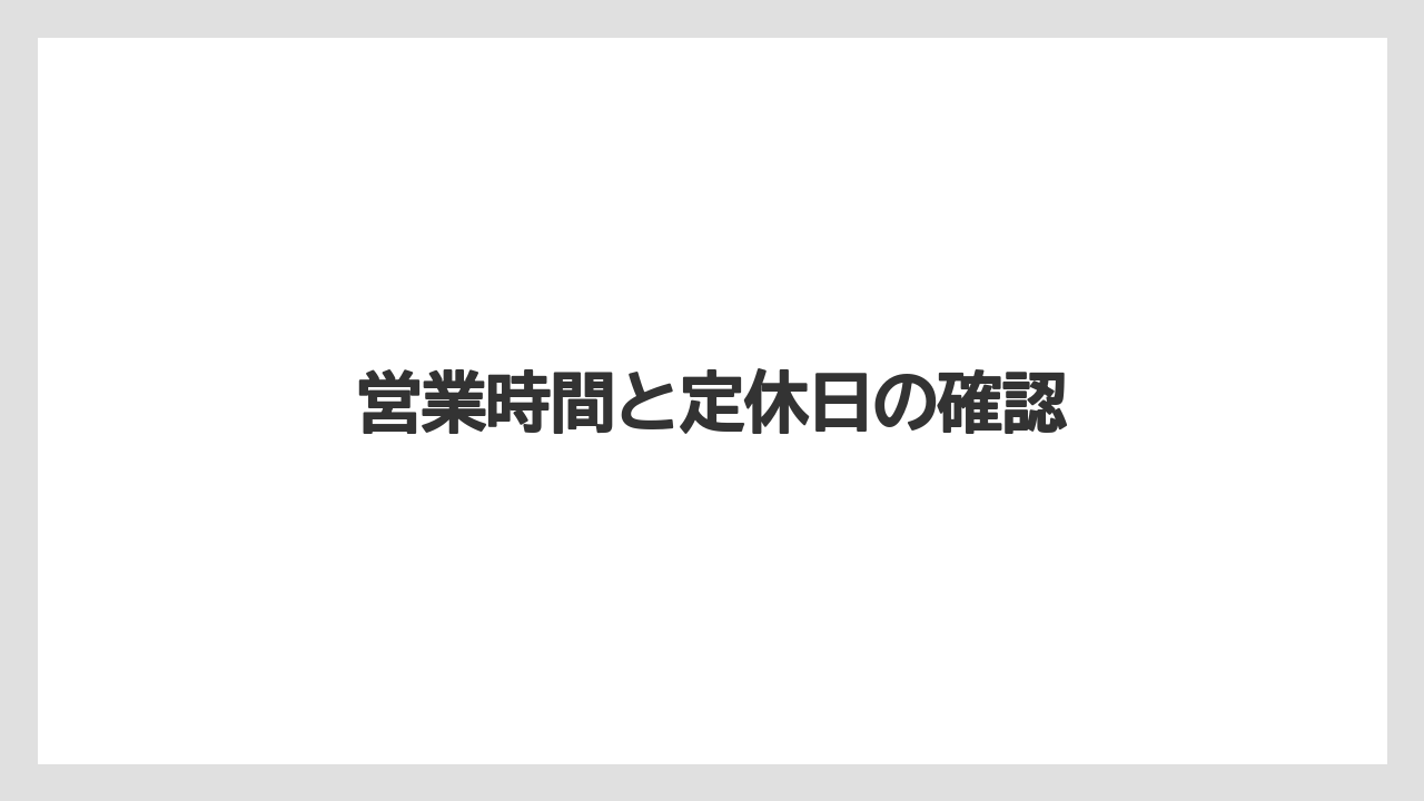 営業時間と定休日の確認