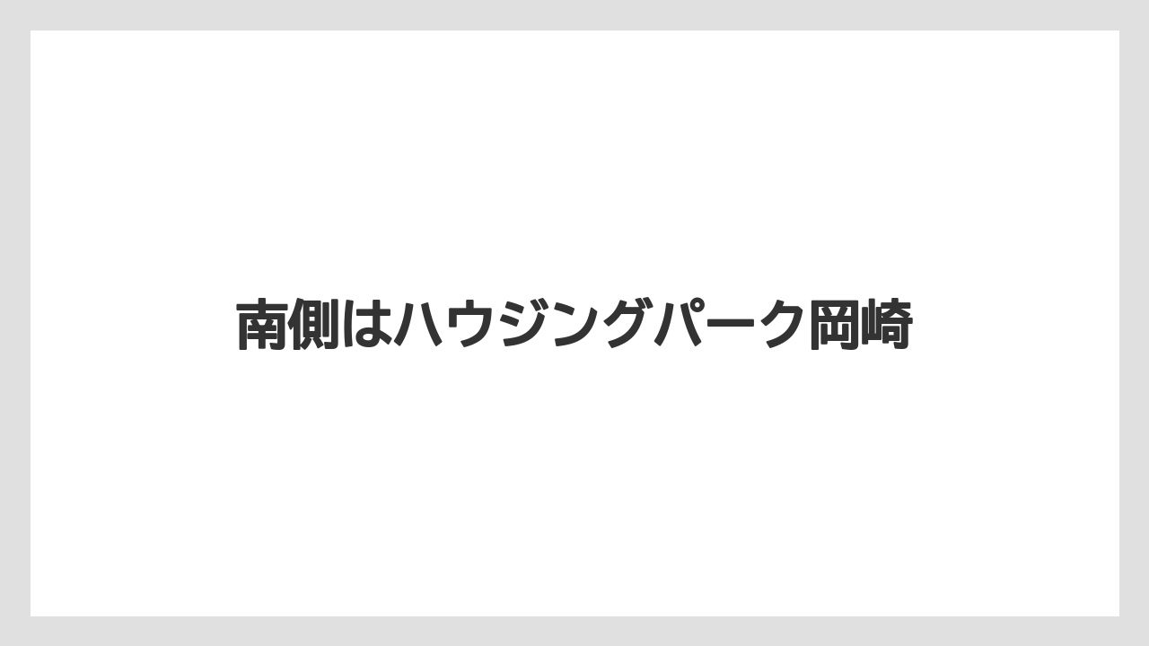 南側はハウジングパーク岡崎