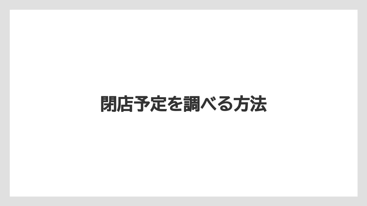 閉店予定を調べる方法