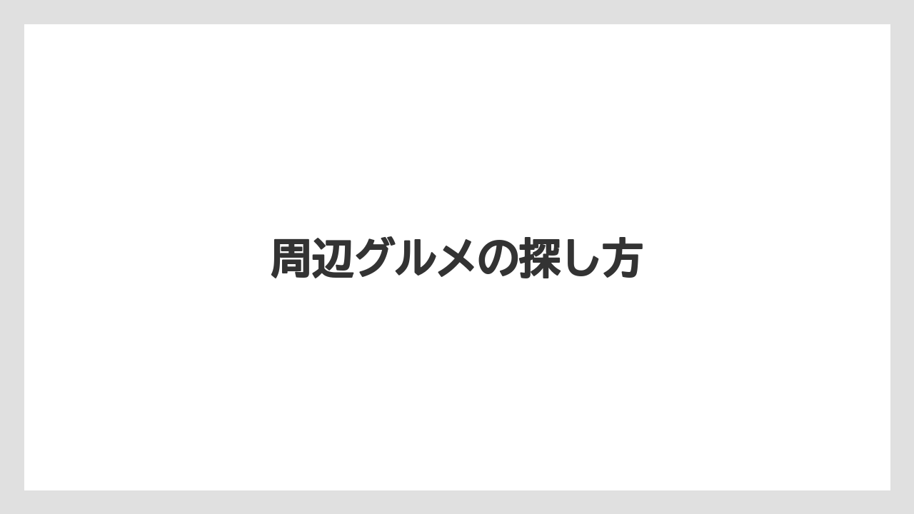 周辺グルメの探し方