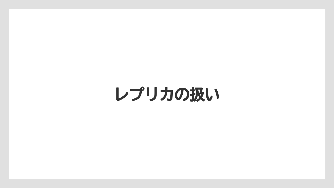 レプリカの扱い