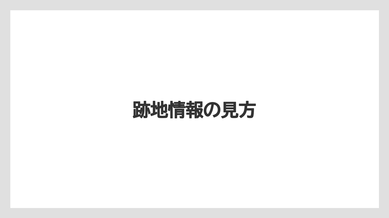 跡地情報の見方