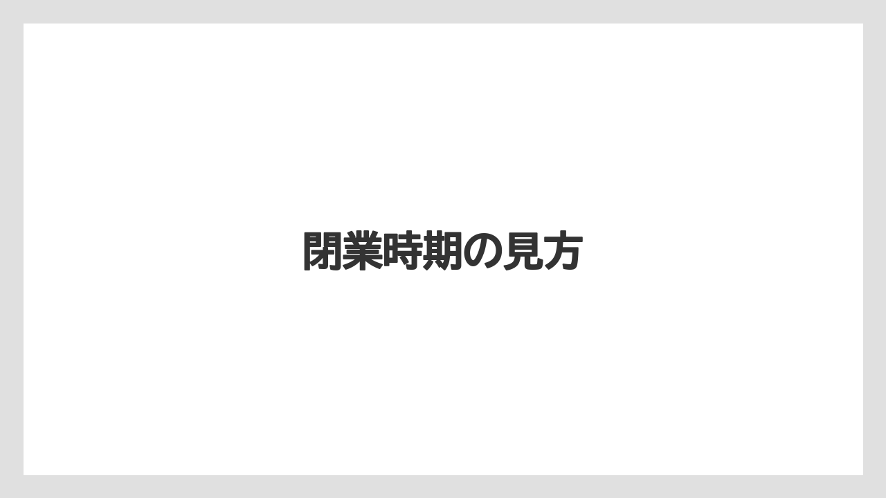 閉業時期の見方