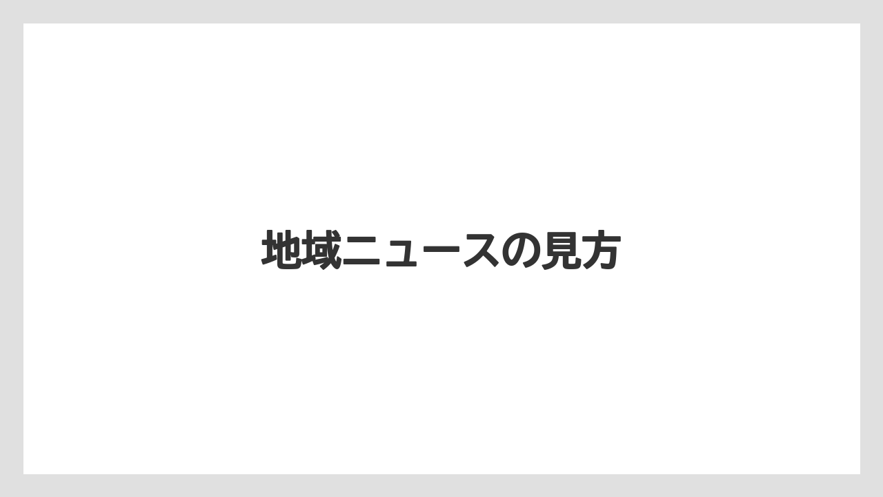 地域ニュースの見方