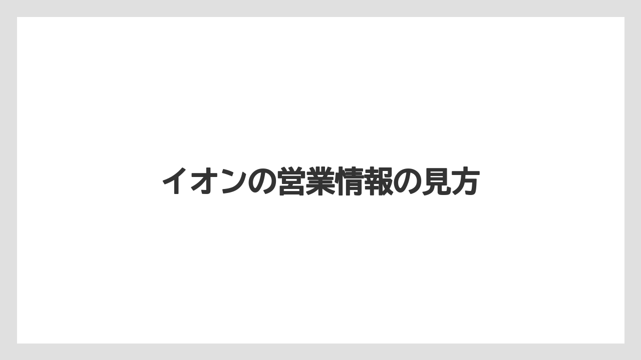 イオンの営業情報の見方