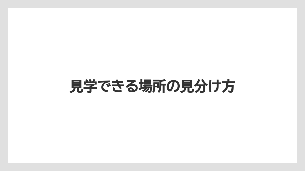見学できる場所の見分け方
