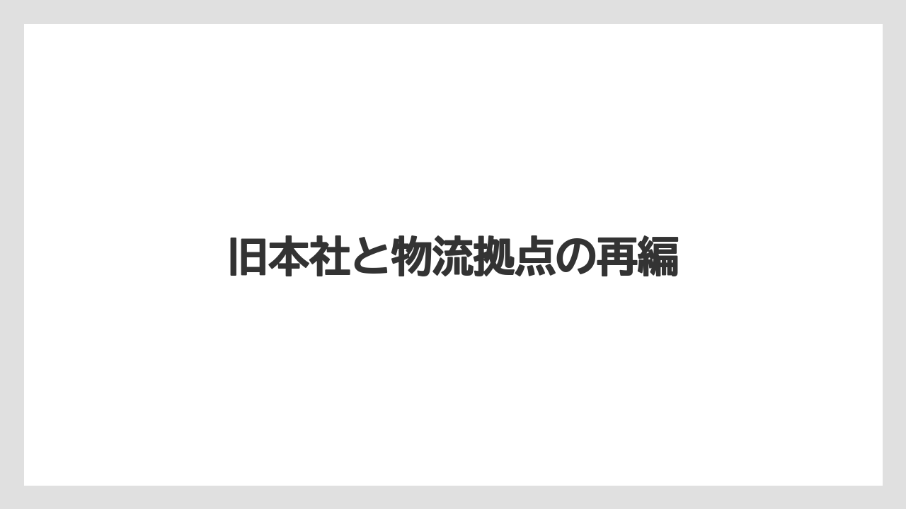 旧本社と物流拠点の再編