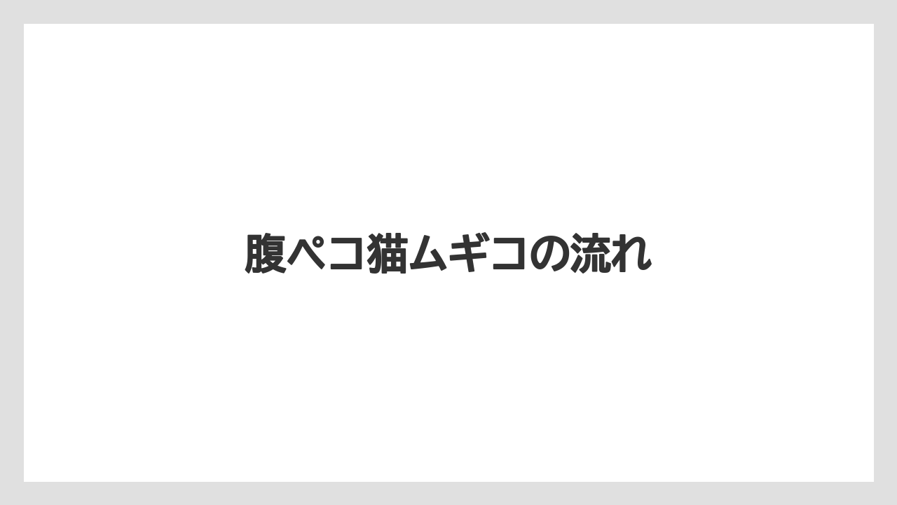 腹ペコ猫ムギコの流れ
