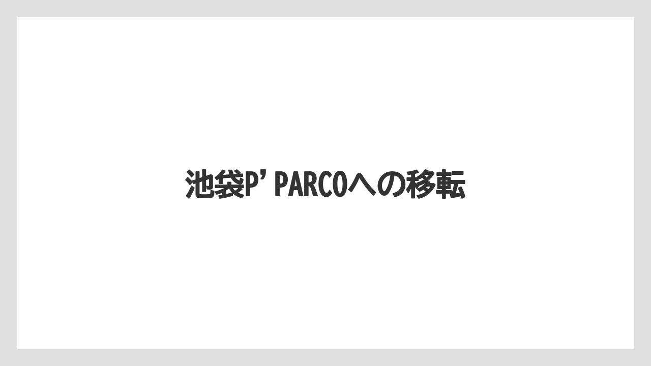 池袋P'PARCOへの移転