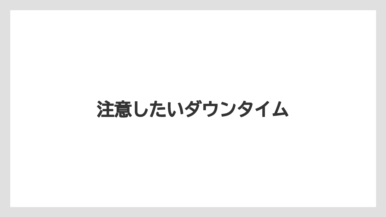 注意したいダウンタイム