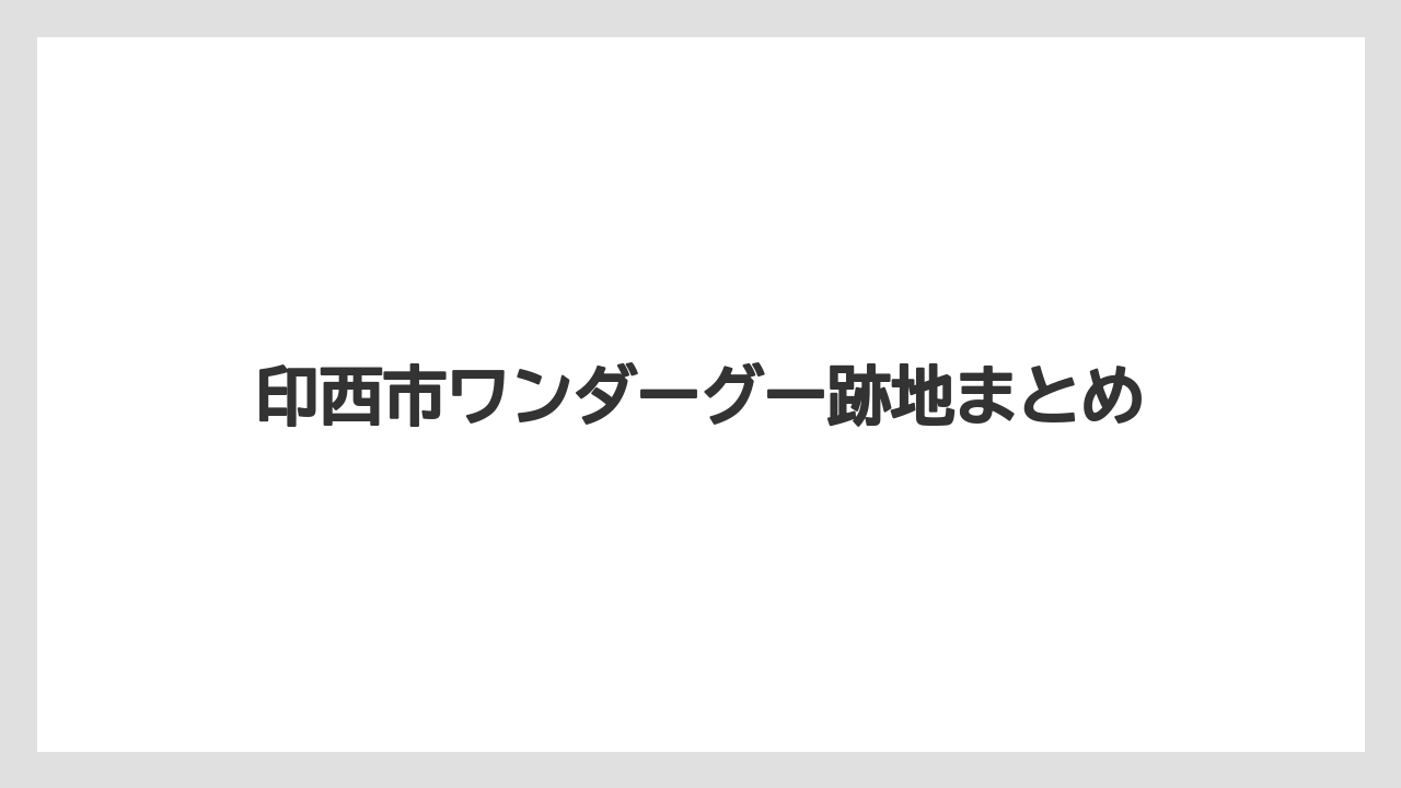 印西市ワンダーグー跡地まとめ