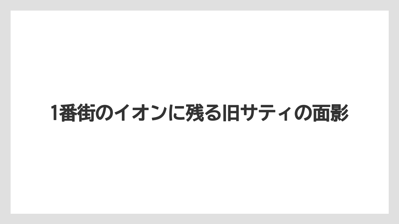 1番街のイオンに残る旧サティの面影