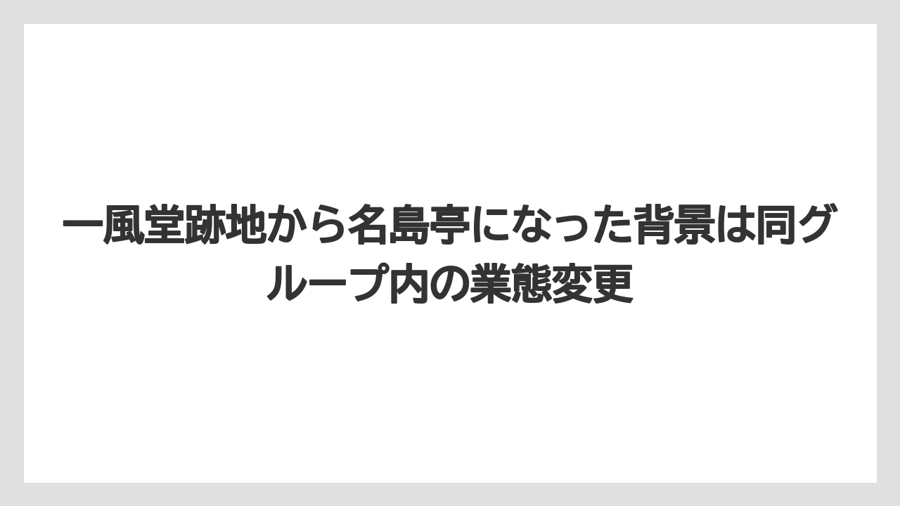 一風堂跡地から名島亭になった背景は同グループ内の業態変更