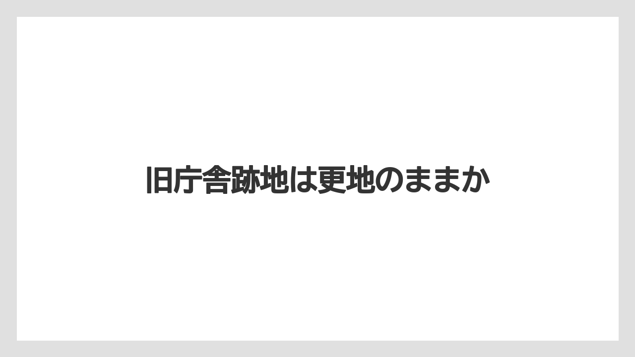 旧庁舎跡地は更地のままか