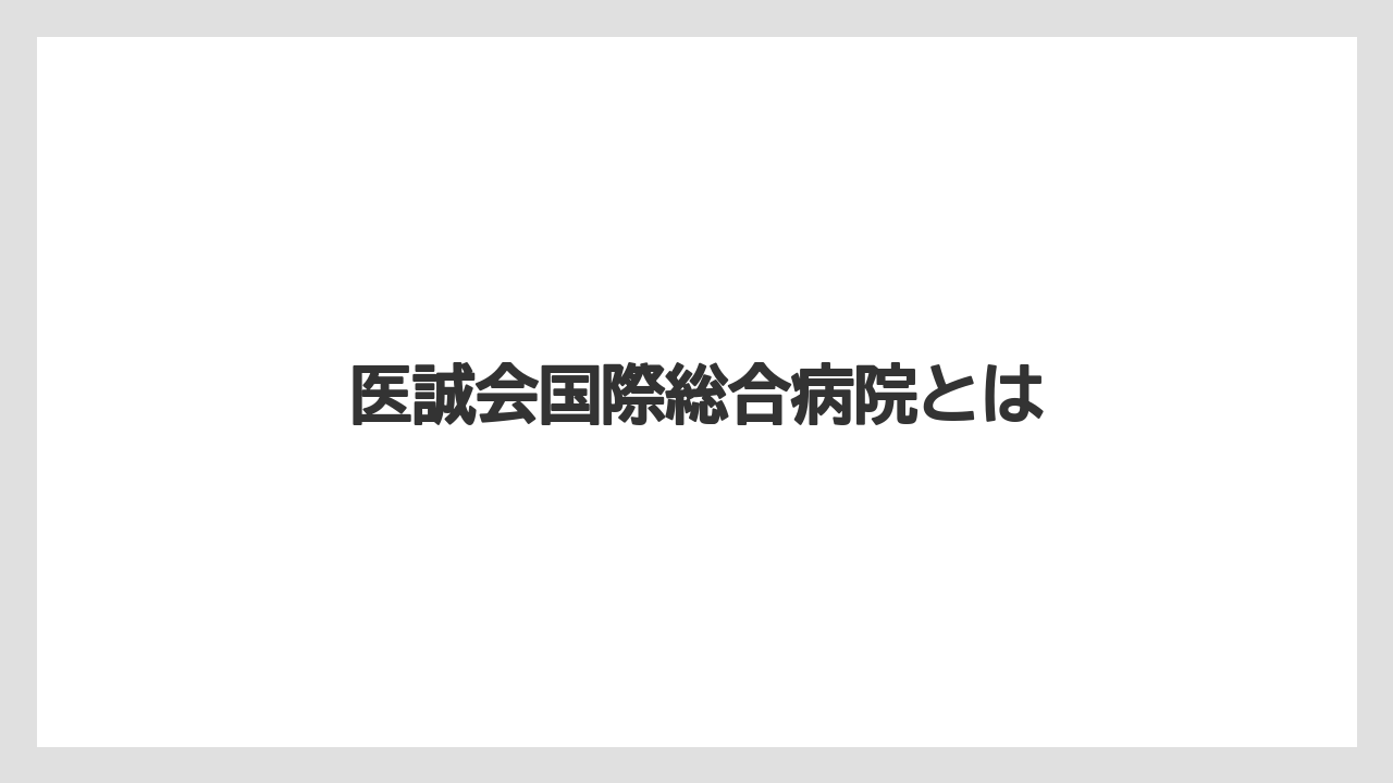 医誠会国際総合病院とは
