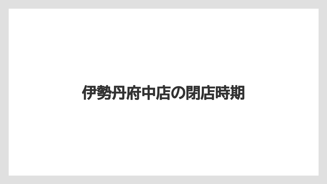 伊勢丹府中店の閉店時期