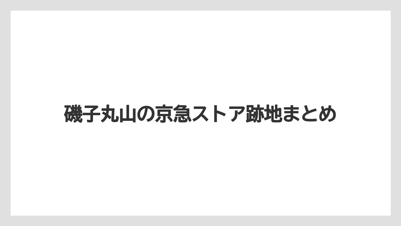 磯子丸山の京急ストア跡地まとめ