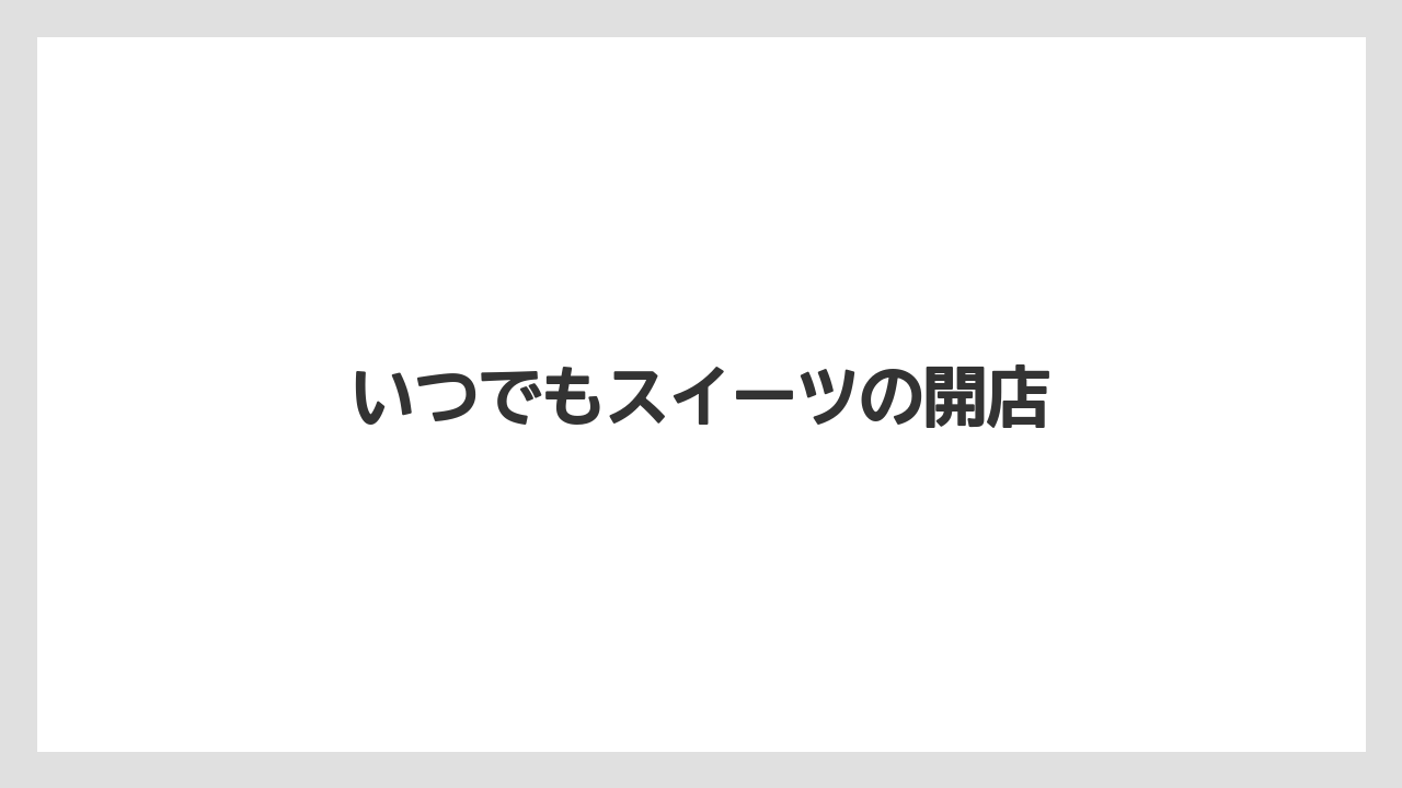 いつでもスイーツの開店