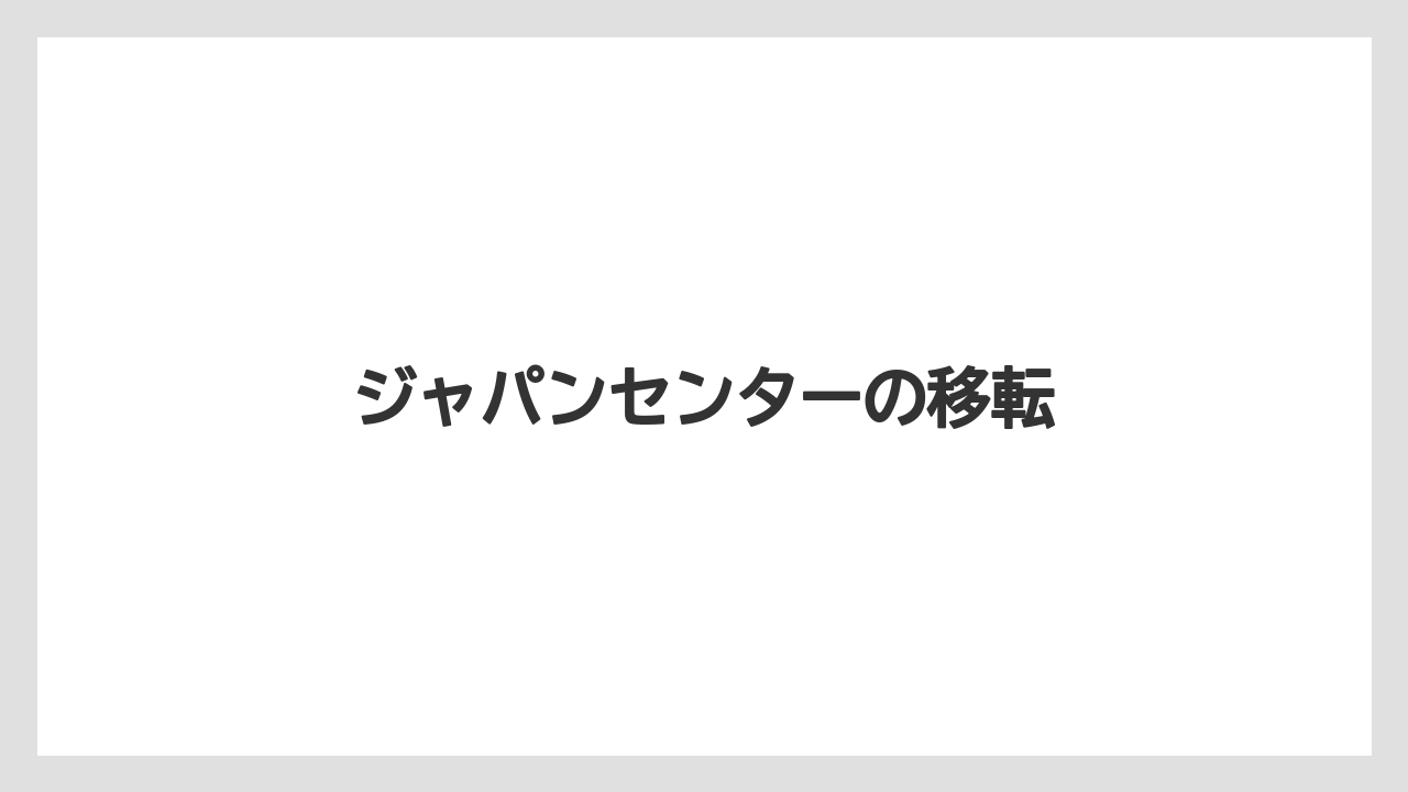 ジャパンセンターの移転