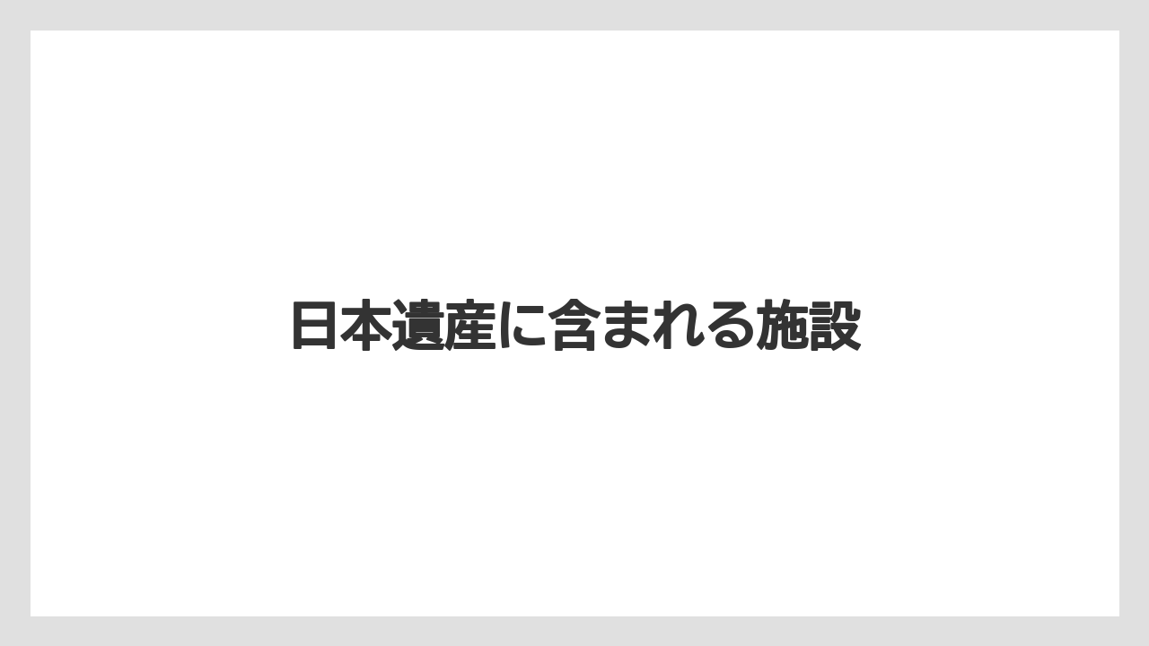 日本遺産に含まれる施設
