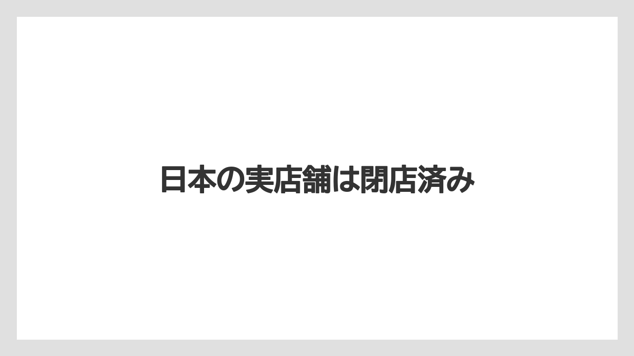 日本の実店舗は閉店済み