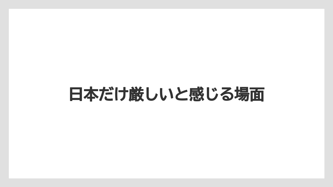 日本だけ厳しいと感じる場面