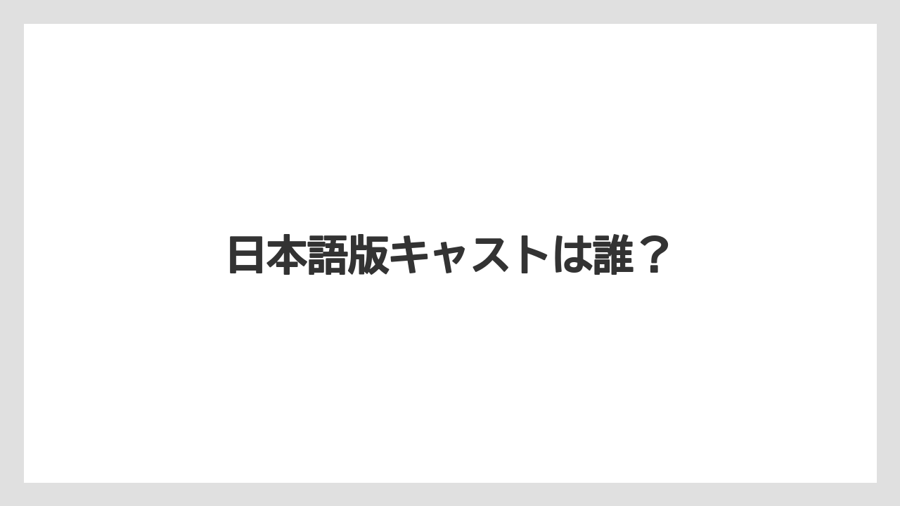 日本語版キャストは誰?
