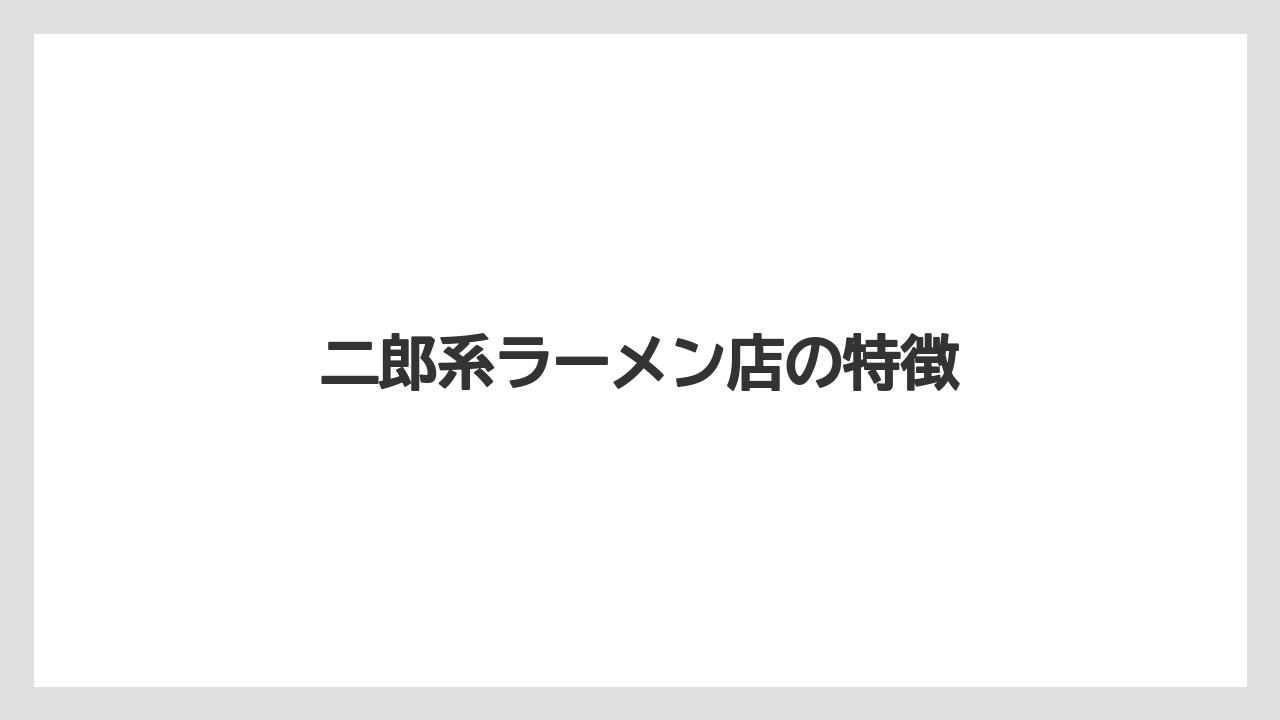 二郎系ラーメン店の特徴