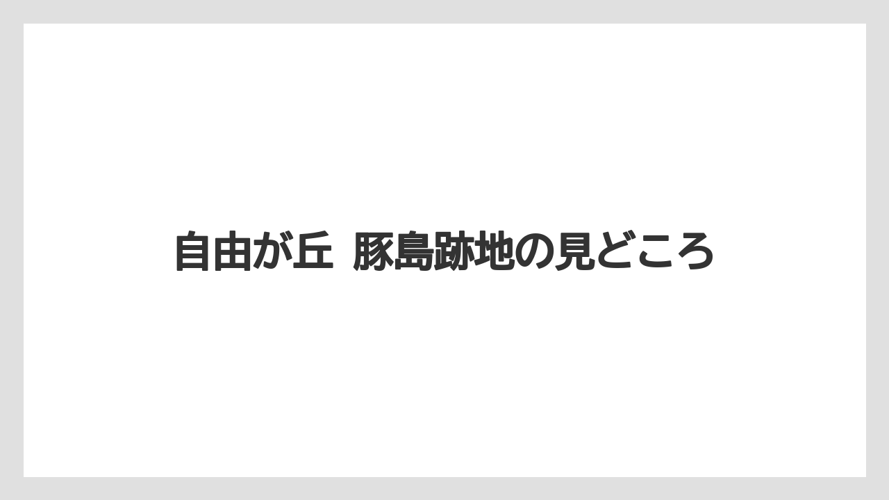 自由が丘 豚島跡地の見どころ