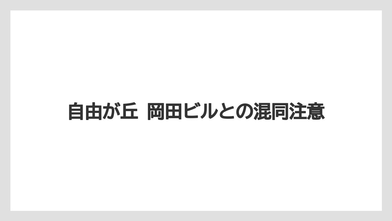 自由が丘 岡田ビルとの混同注意