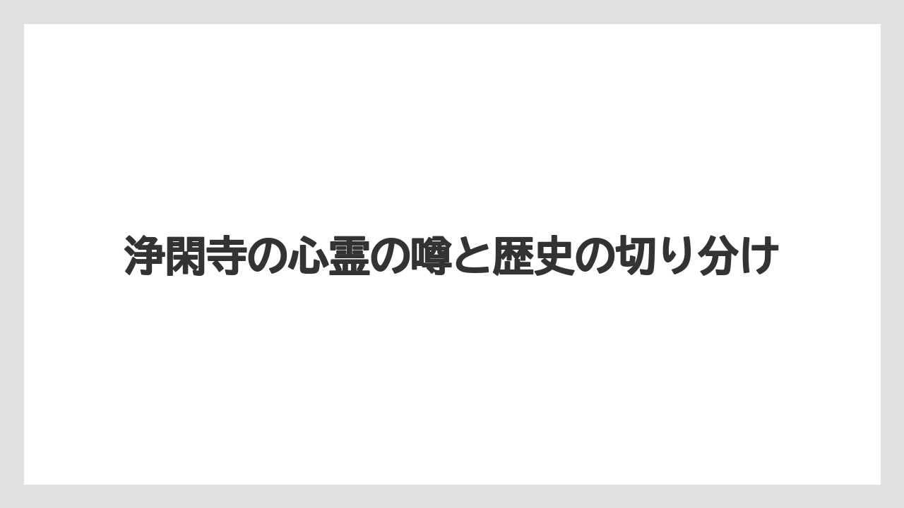 浄閑寺の心霊の噂と歴史の切り分け