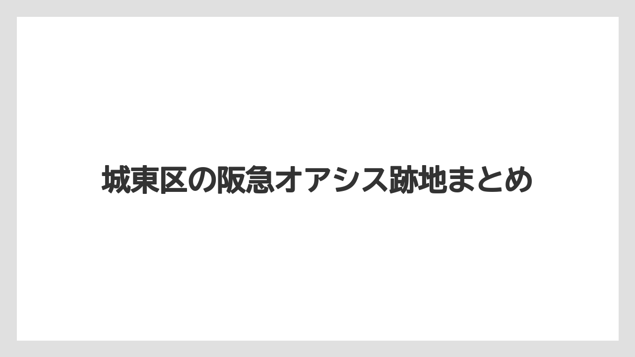 城東区の阪急オアシス跡地まとめ
