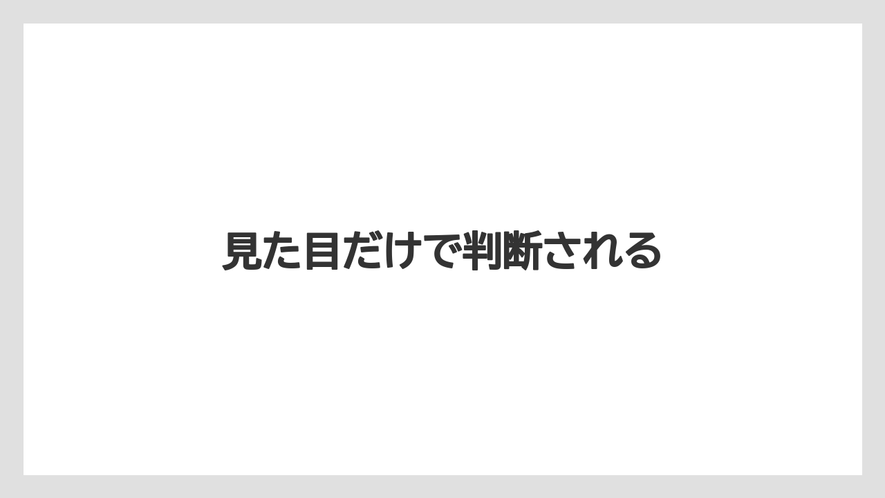 見た目だけで判断される