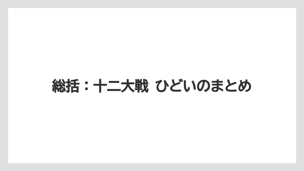 総括:十二大戦 ひどいのまとめ