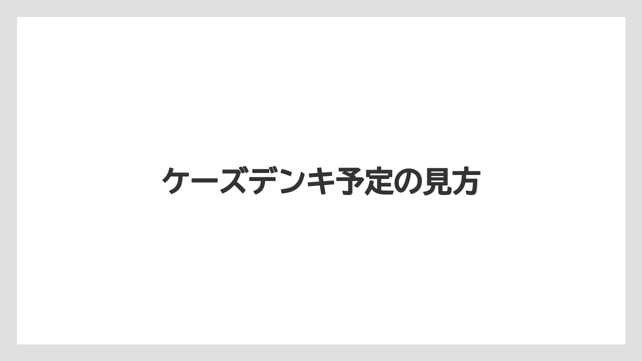 ケーズデンキ予定の見方