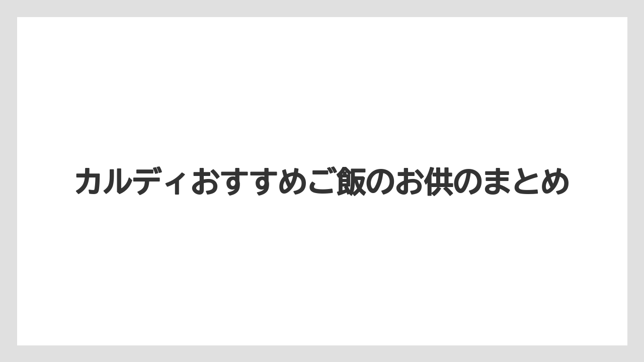 カルディおすすめご飯のお供のまとめ