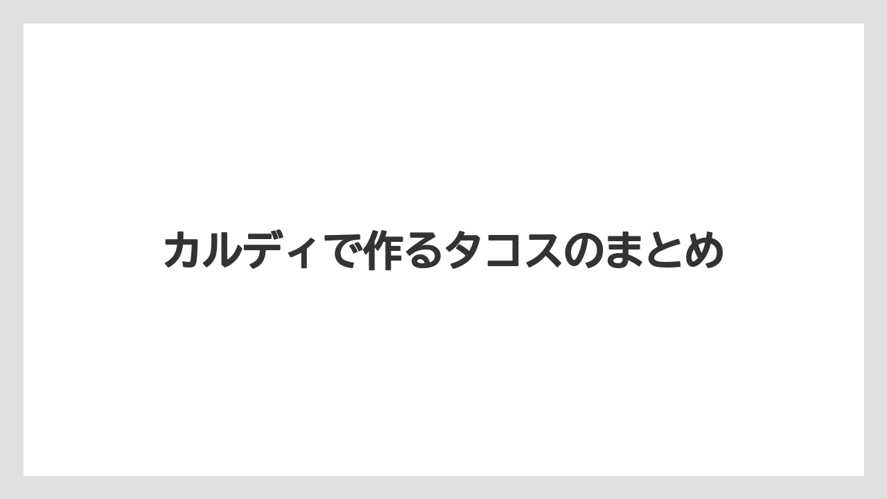 カルディで作るタコスのまとめ