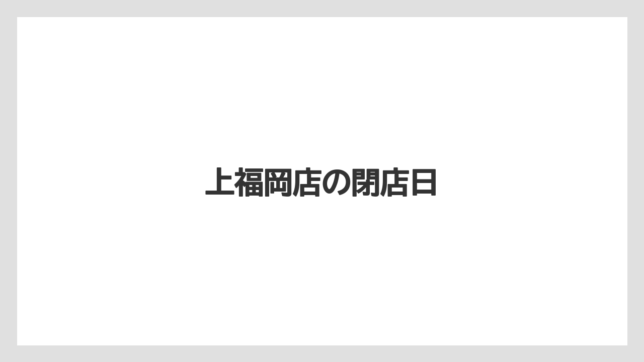 上福岡店の閉店日