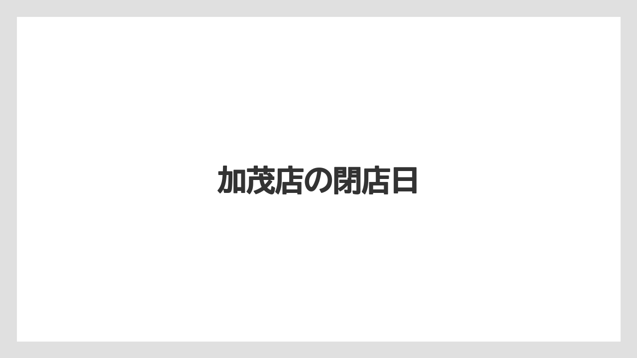 加茂店の閉店日
