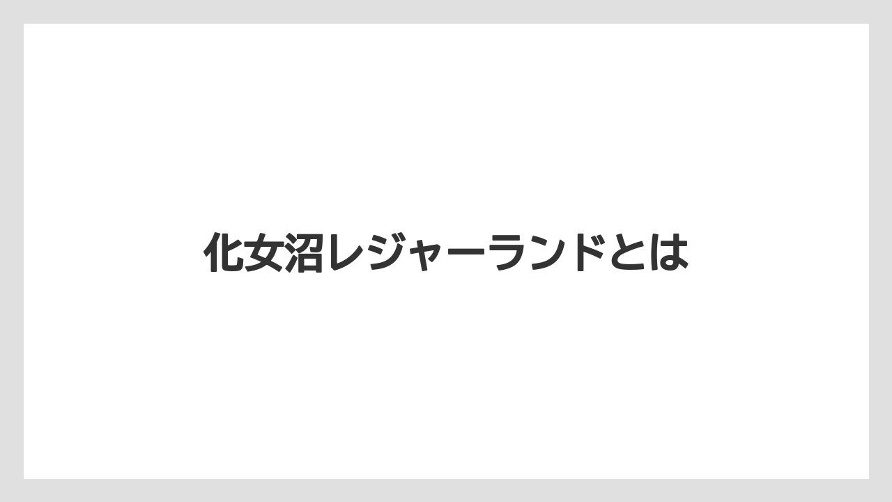 化女沼レジャーランドとは
