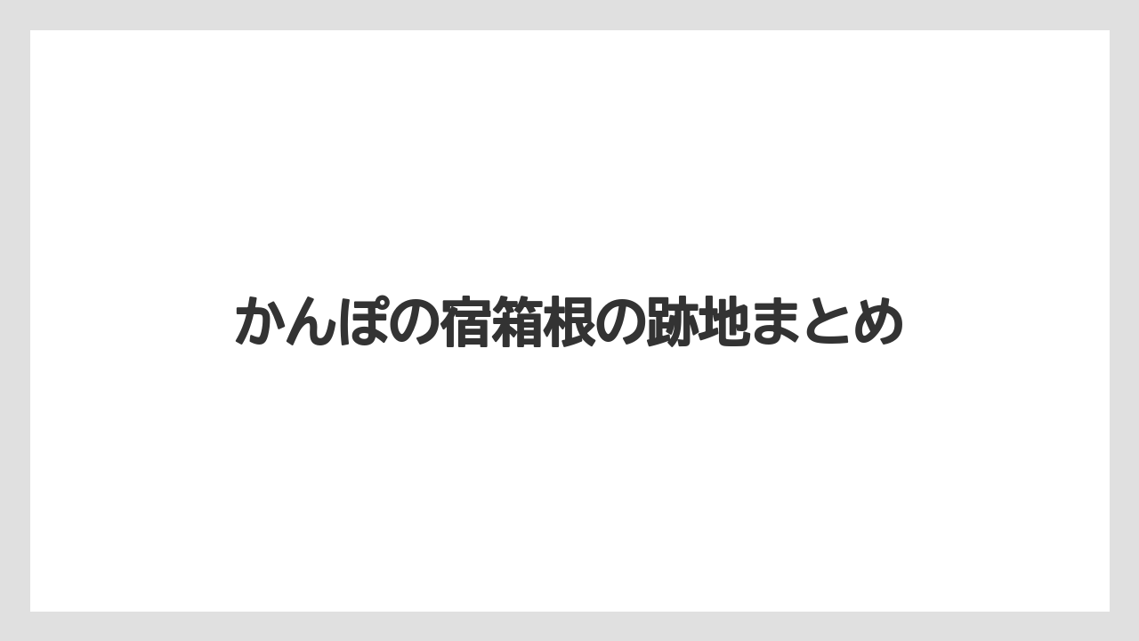 かんぽの宿箱根の跡地まとめ