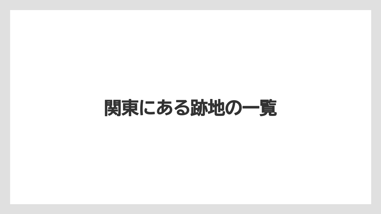 関東にある跡地の一覧