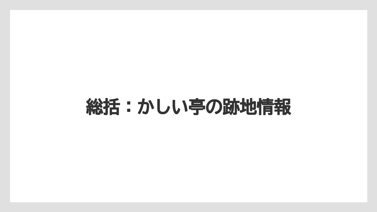 総括：かしい亭の跡地情報