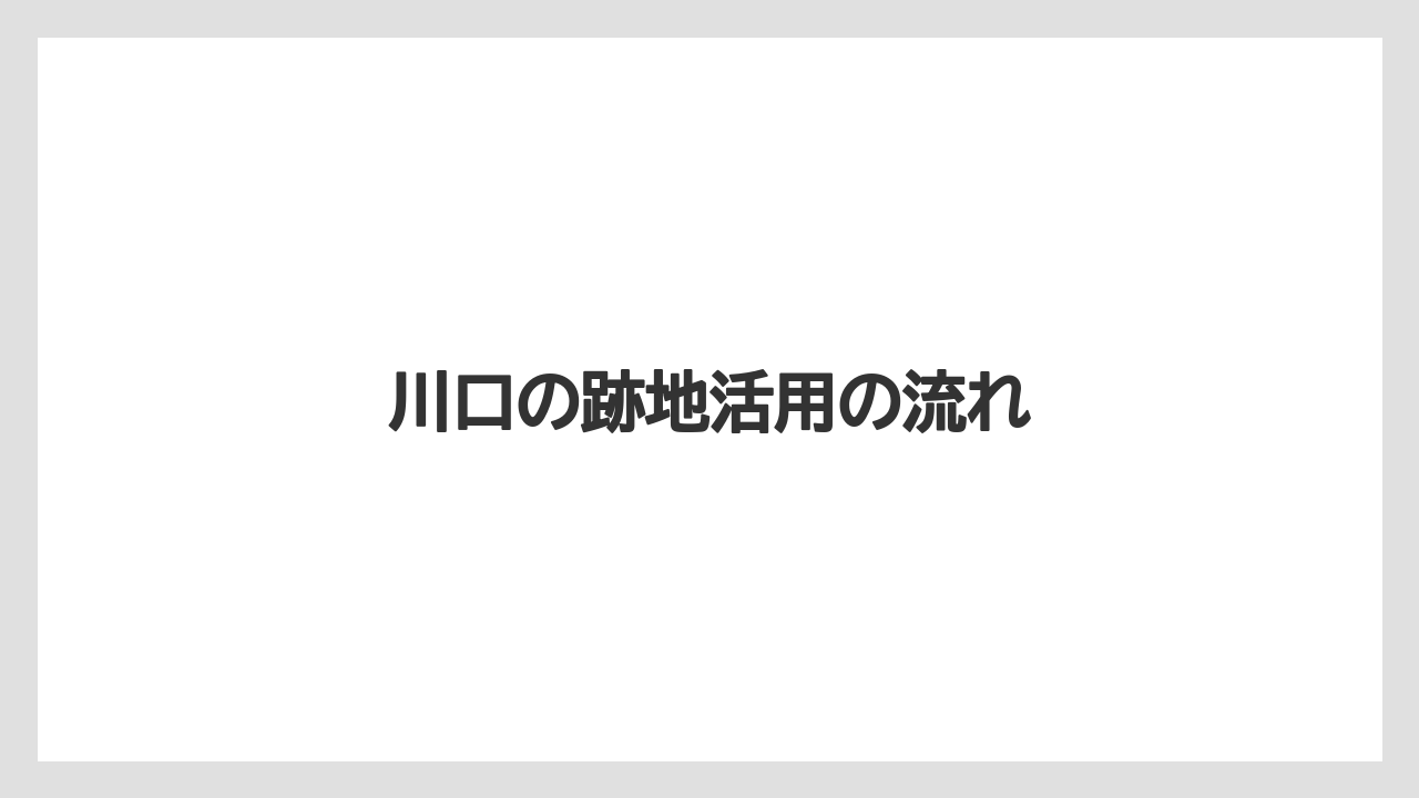 川口の跡地活用の流れ