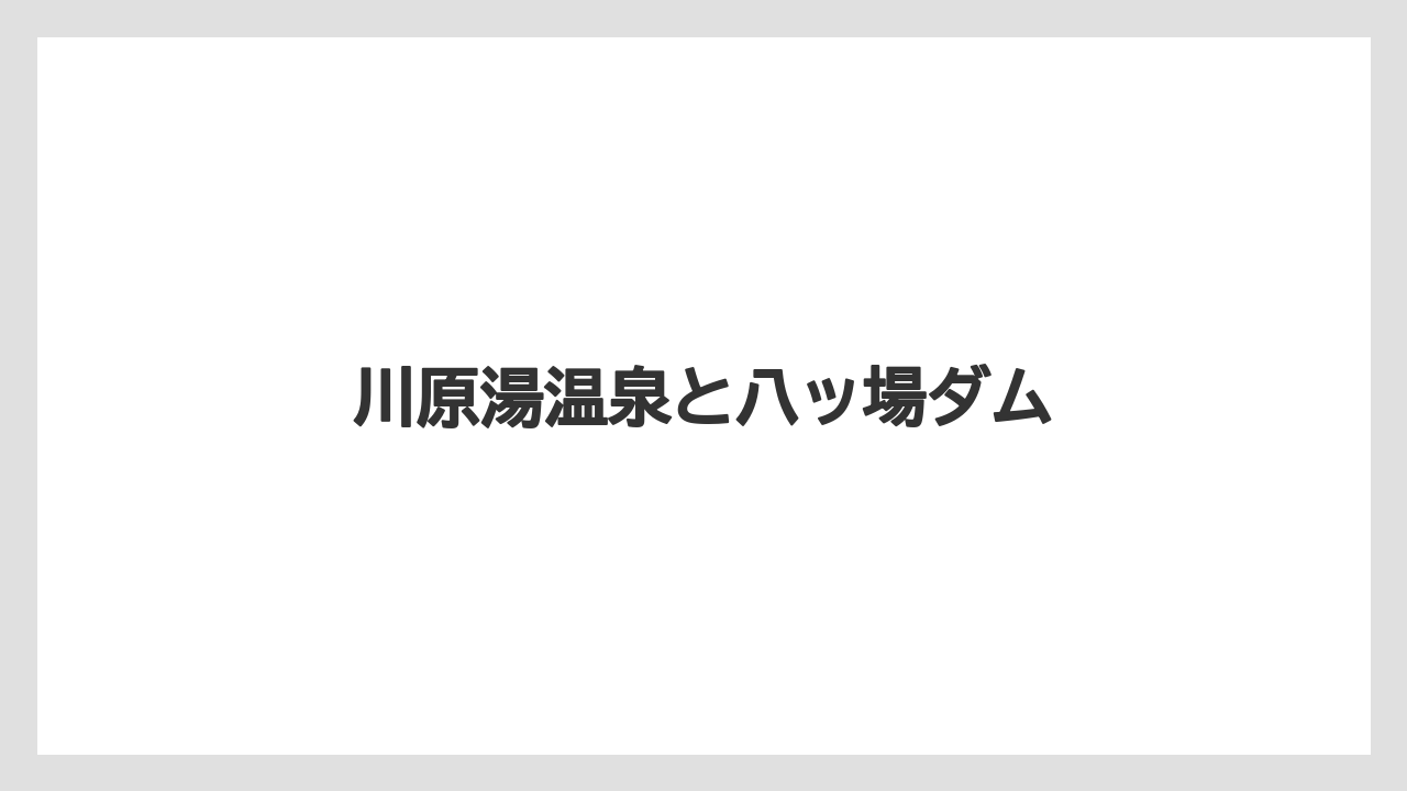 川原湯温泉と八ッ場ダム